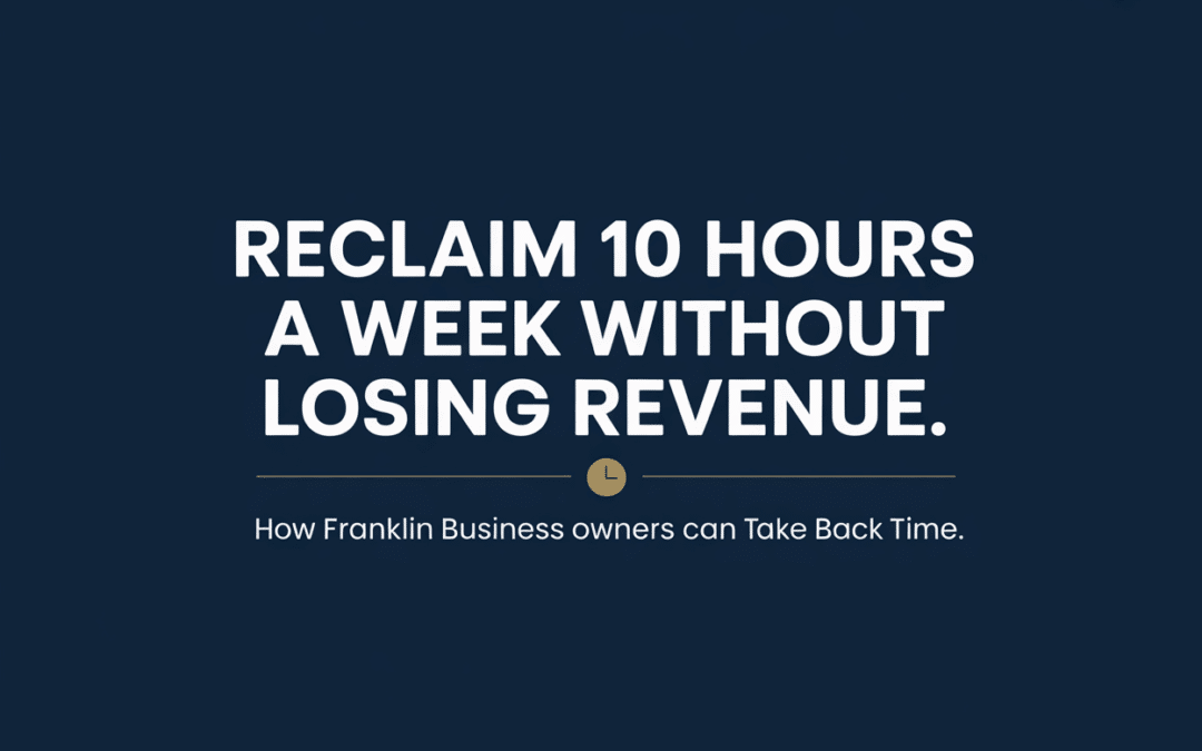 How Franklin Business Owners Can Reclaim 10 Hours a Week Without Losing Revenue