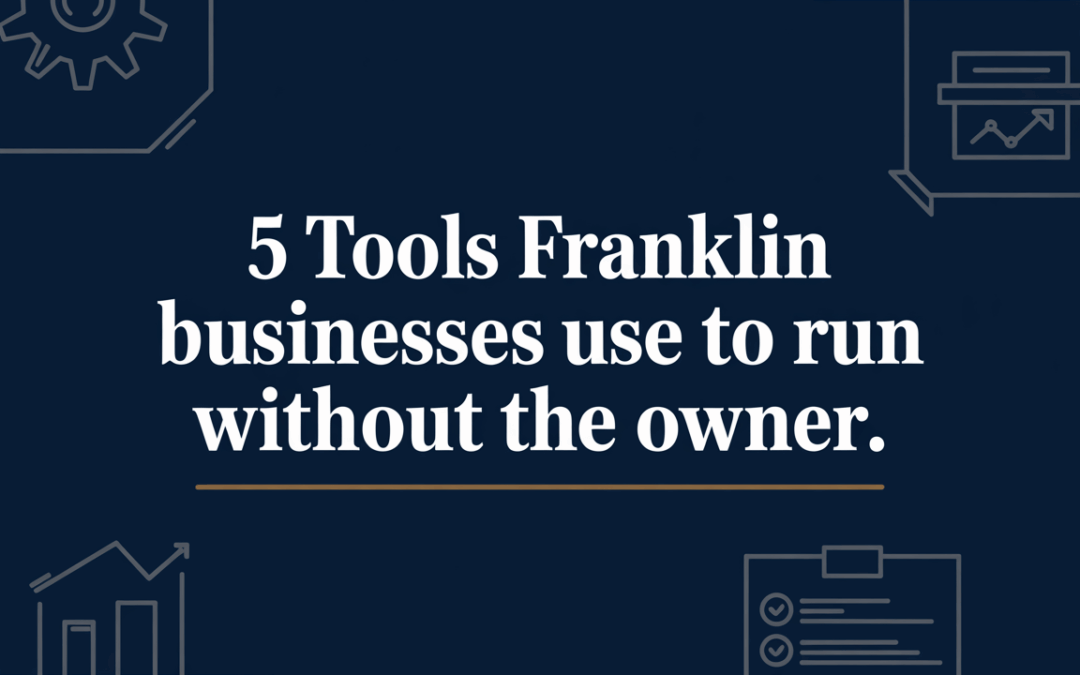 5 Tools Franklin Businesses Use to Run Without the Owner