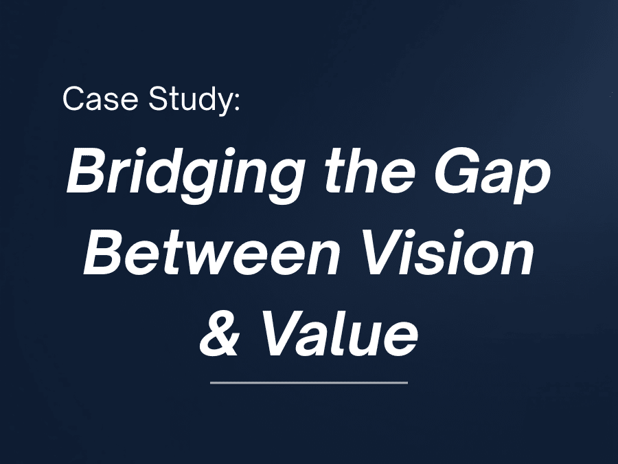 Case Study: Bridging the Gap Between Vision and Value